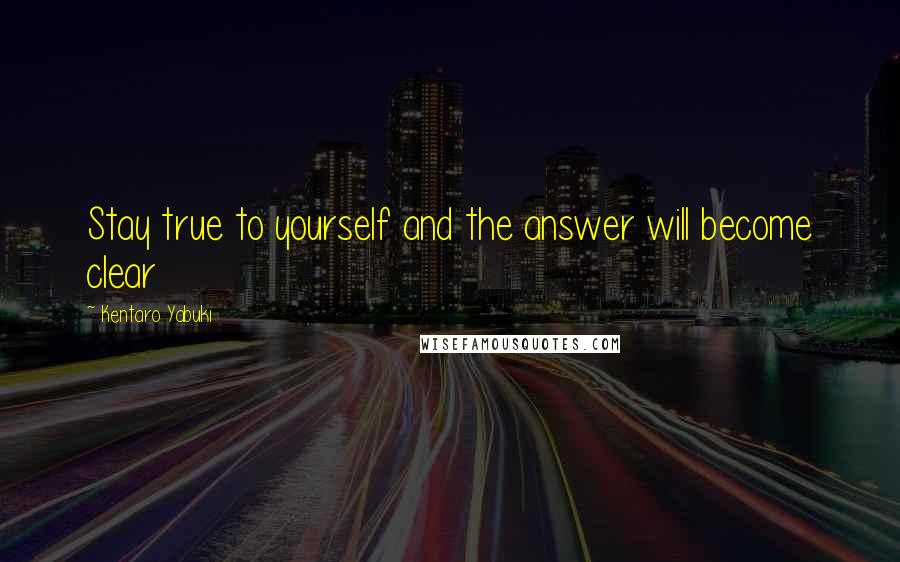 Kentaro Yabuki Quotes: Stay true to yourself and the answer will become clear