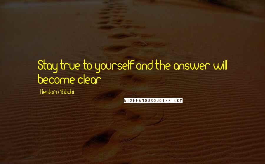 Kentaro Yabuki Quotes: Stay true to yourself and the answer will become clear