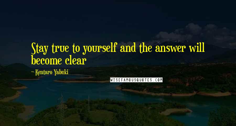 Kentaro Yabuki Quotes: Stay true to yourself and the answer will become clear