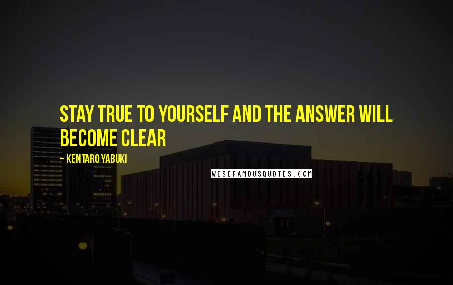 Kentaro Yabuki Quotes: Stay true to yourself and the answer will become clear