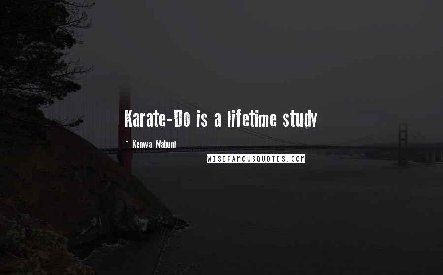 Kenwa Mabuni Quotes: Karate-Do is a lifetime study