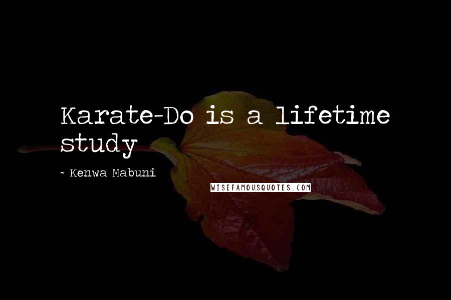 Kenwa Mabuni Quotes: Karate-Do is a lifetime study