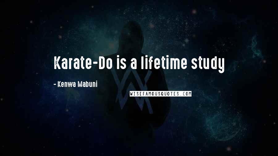 Kenwa Mabuni Quotes: Karate-Do is a lifetime study