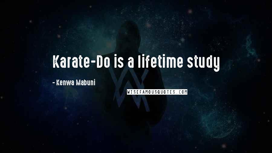 Kenwa Mabuni Quotes: Karate-Do is a lifetime study