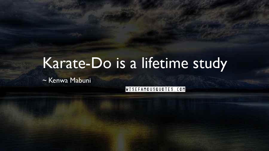 Kenwa Mabuni Quotes: Karate-Do is a lifetime study