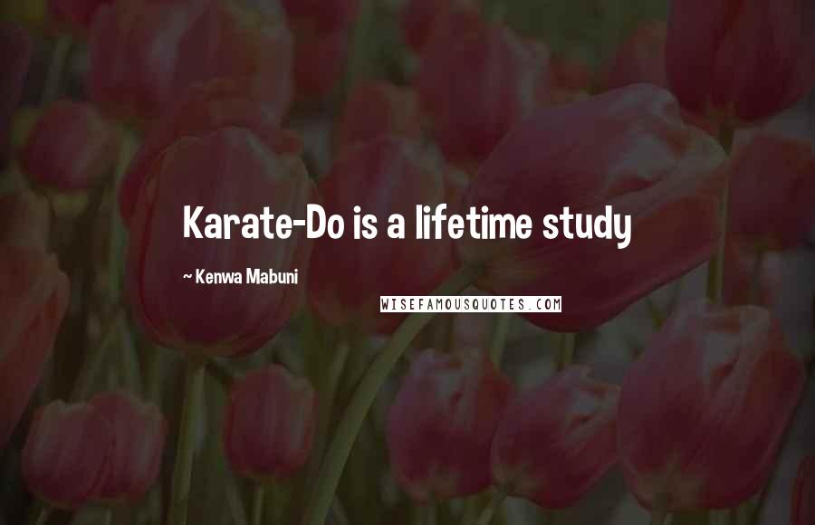 Kenwa Mabuni Quotes: Karate-Do is a lifetime study
