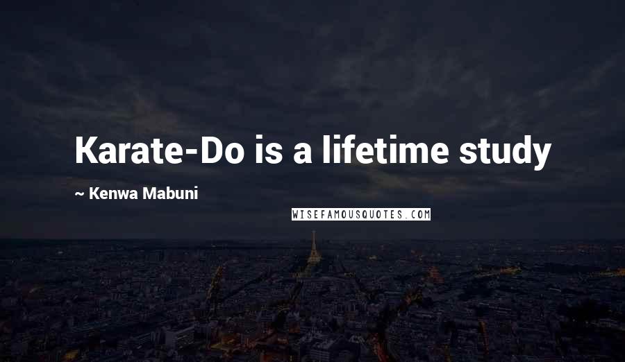 Kenwa Mabuni Quotes: Karate-Do is a lifetime study