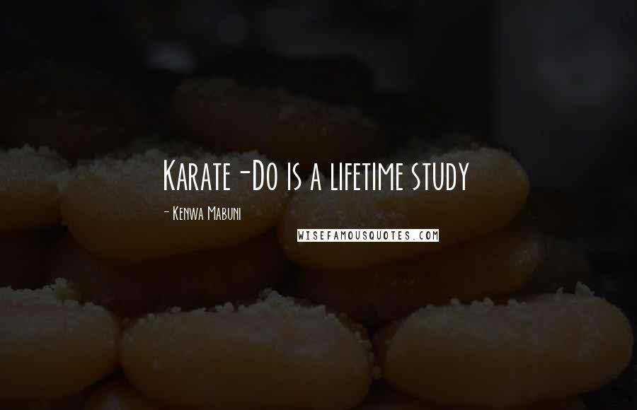 Kenwa Mabuni Quotes: Karate-Do is a lifetime study