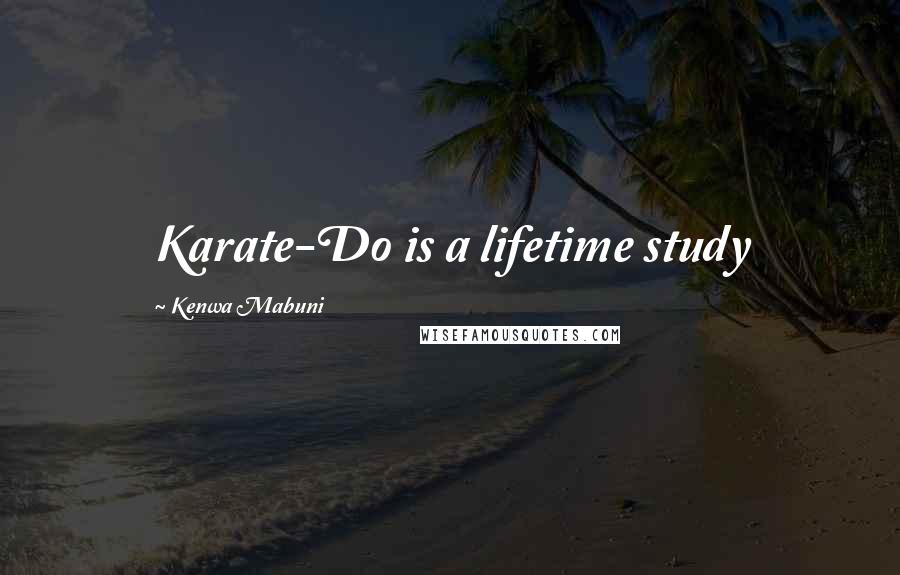 Kenwa Mabuni Quotes: Karate-Do is a lifetime study