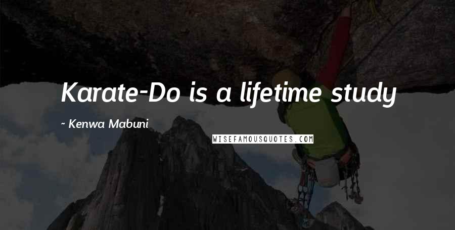 Kenwa Mabuni Quotes: Karate-Do is a lifetime study