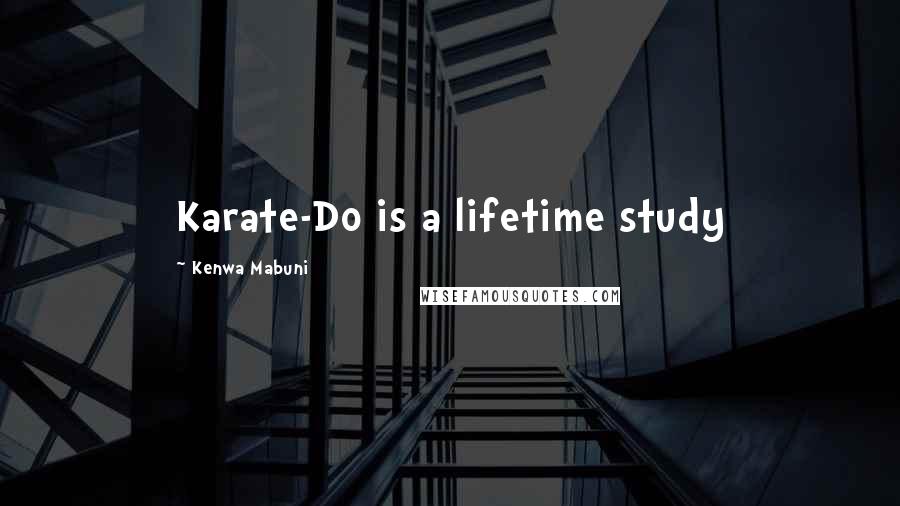 Kenwa Mabuni Quotes: Karate-Do is a lifetime study