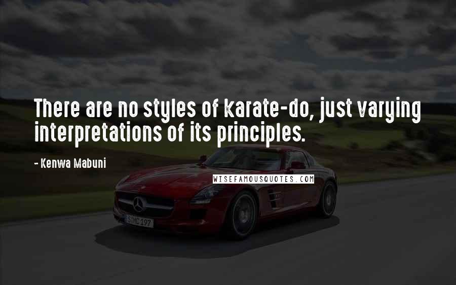 Kenwa Mabuni Quotes: There are no styles of karate-do, just varying interpretations of its principles.