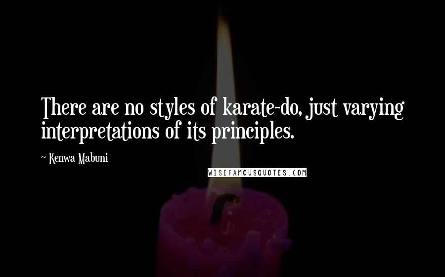Kenwa Mabuni Quotes: There are no styles of karate-do, just varying interpretations of its principles.