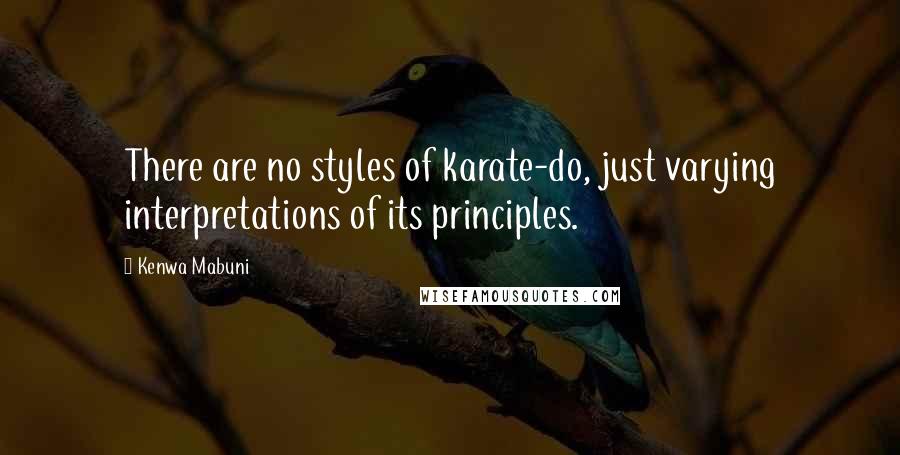 Kenwa Mabuni Quotes: There are no styles of karate-do, just varying interpretations of its principles.