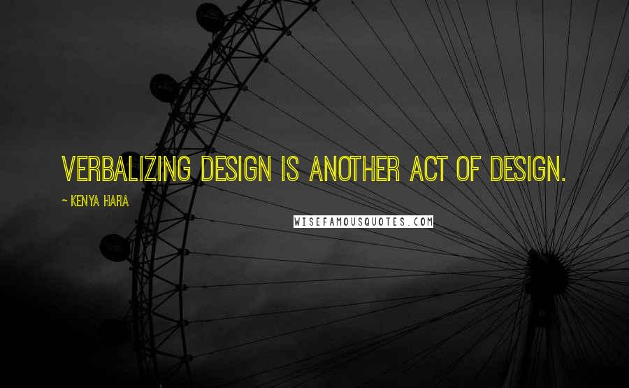 Kenya Hara Quotes: Verbalizing design is another act of design.