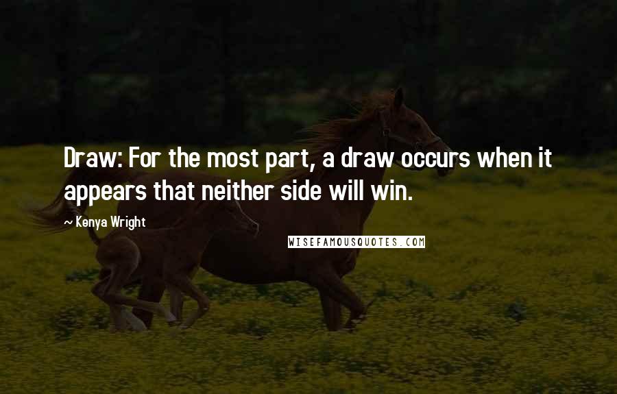 Kenya Wright Quotes: Draw: For the most part, a draw occurs when it appears that neither side will win.