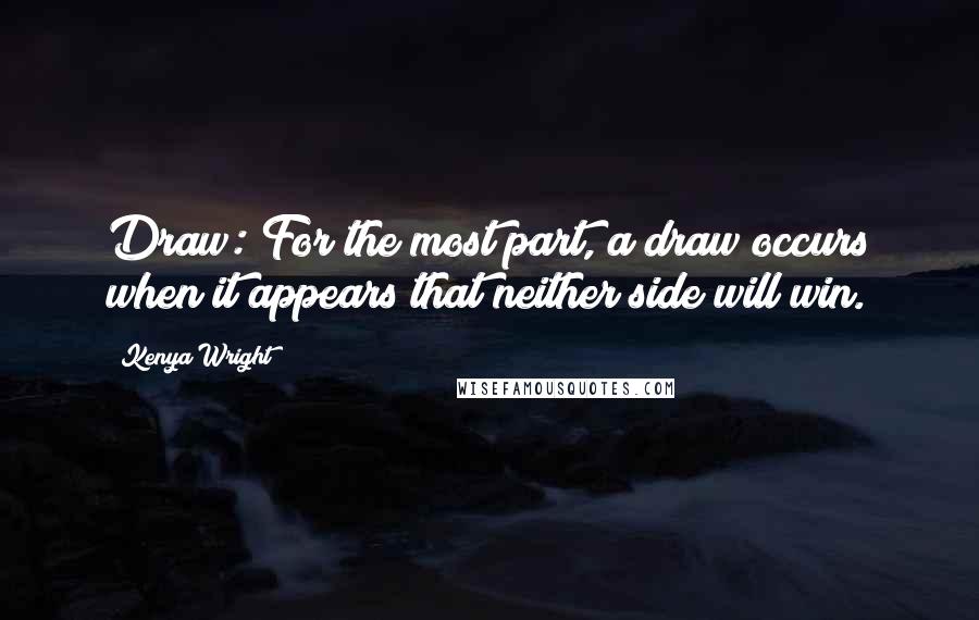 Kenya Wright Quotes: Draw: For the most part, a draw occurs when it appears that neither side will win.