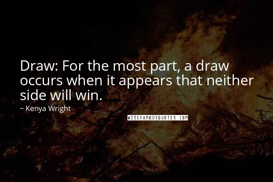 Kenya Wright Quotes: Draw: For the most part, a draw occurs when it appears that neither side will win.