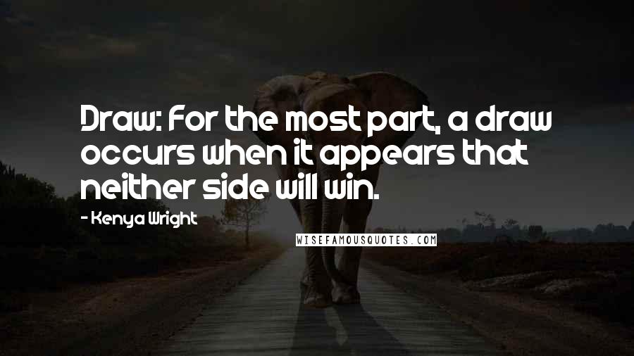 Kenya Wright Quotes: Draw: For the most part, a draw occurs when it appears that neither side will win.