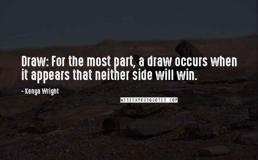 Kenya Wright Quotes: Draw: For the most part, a draw occurs when it appears that neither side will win.