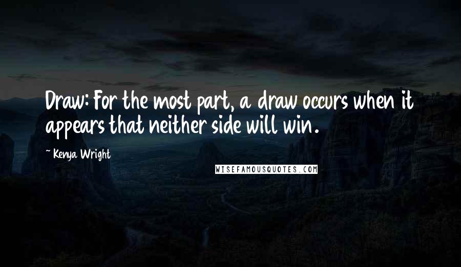 Kenya Wright Quotes: Draw: For the most part, a draw occurs when it appears that neither side will win.