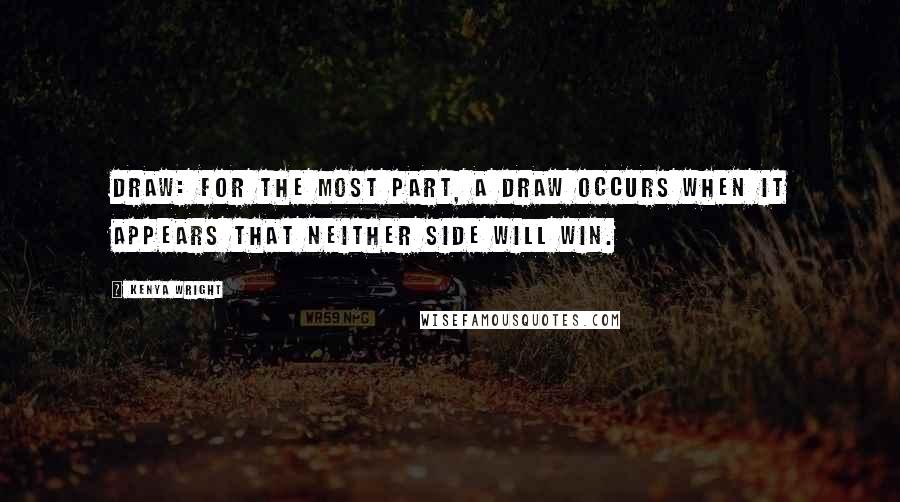 Kenya Wright Quotes: Draw: For the most part, a draw occurs when it appears that neither side will win.