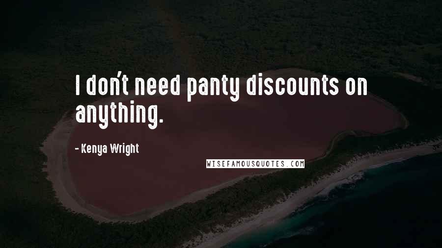 Kenya Wright Quotes: I don't need panty discounts on anything.