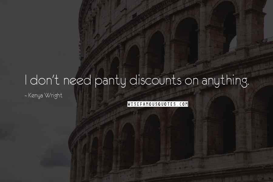 Kenya Wright Quotes: I don't need panty discounts on anything.