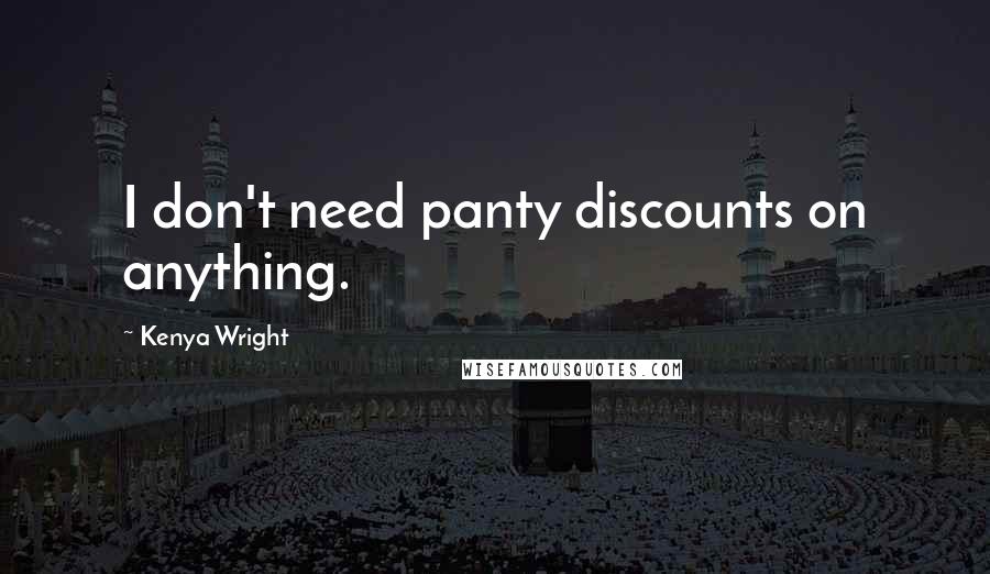 Kenya Wright Quotes: I don't need panty discounts on anything.