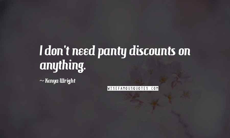 Kenya Wright Quotes: I don't need panty discounts on anything.