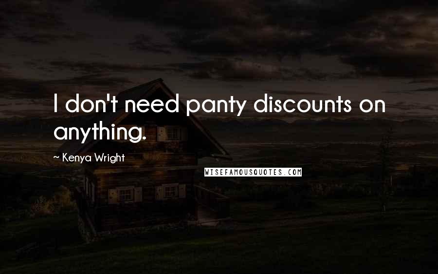 Kenya Wright Quotes: I don't need panty discounts on anything.
