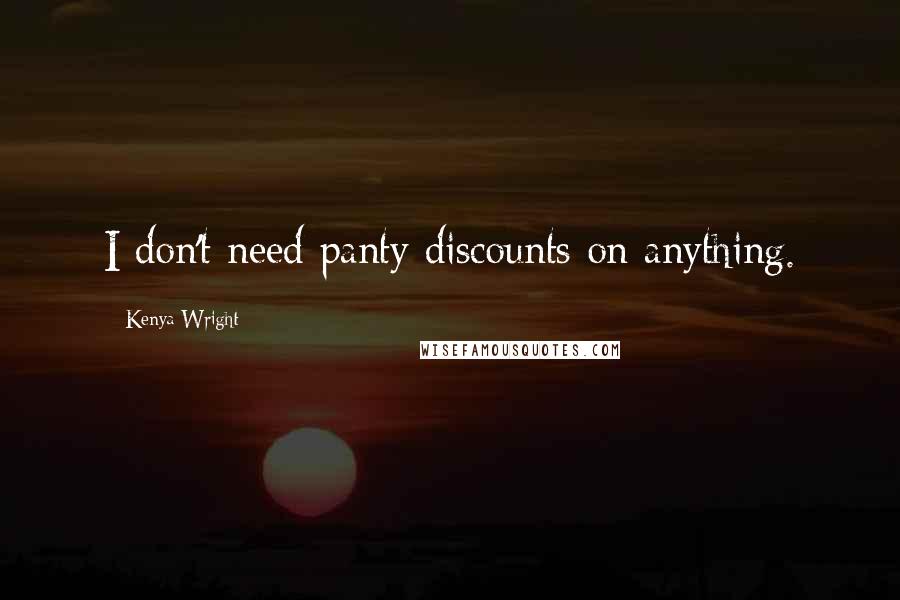 Kenya Wright Quotes: I don't need panty discounts on anything.