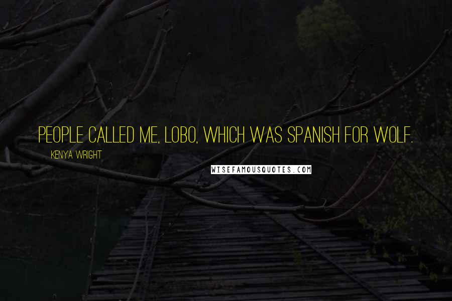 Kenya Wright Quotes: People called me, Lobo, which was Spanish for wolf.