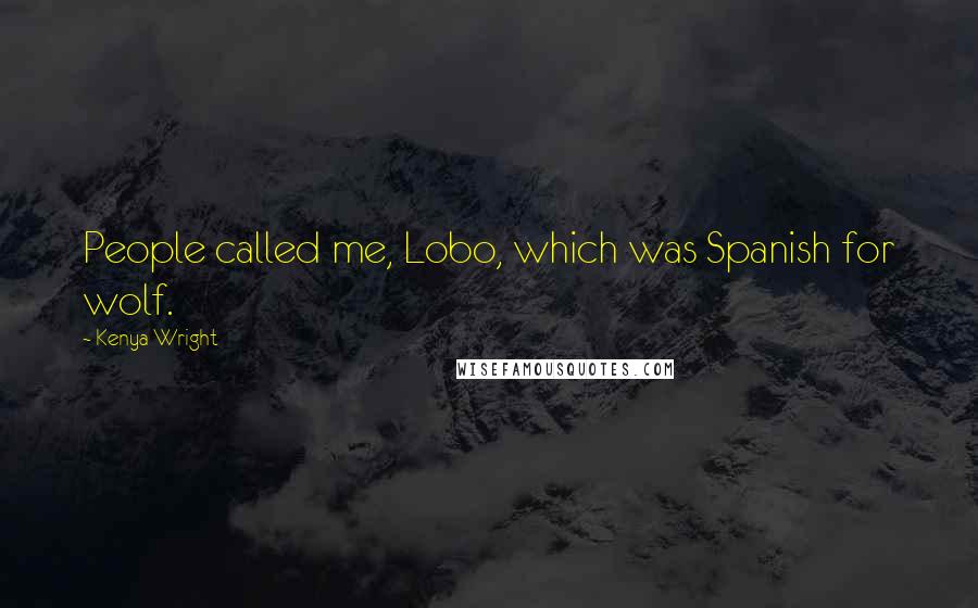 Kenya Wright Quotes: People called me, Lobo, which was Spanish for wolf.
