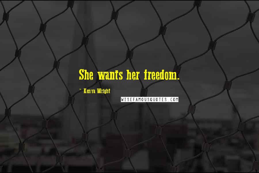 Kenya Wright Quotes: She wants her freedom.