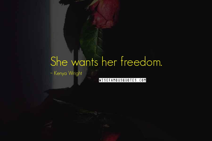 Kenya Wright Quotes: She wants her freedom.