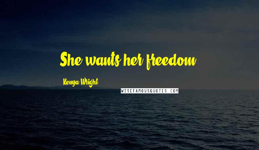 Kenya Wright Quotes: She wants her freedom.