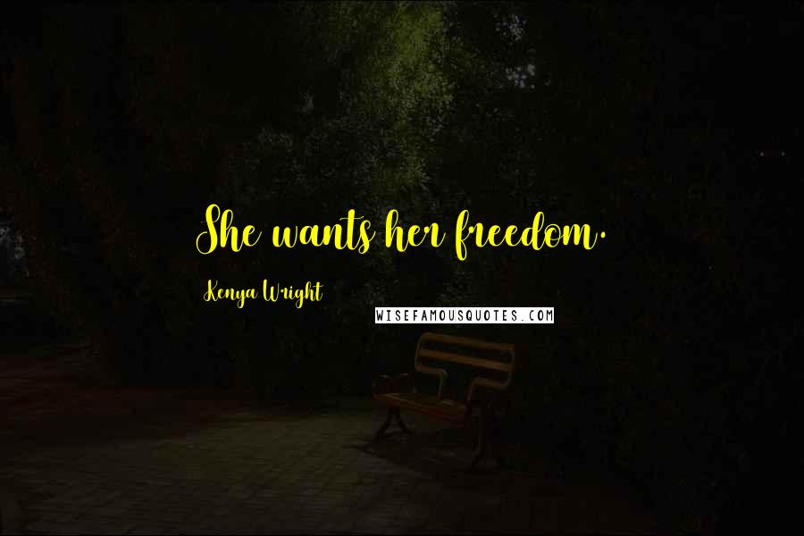 Kenya Wright Quotes: She wants her freedom.