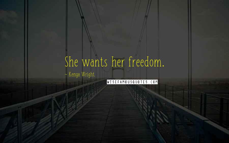 Kenya Wright Quotes: She wants her freedom.