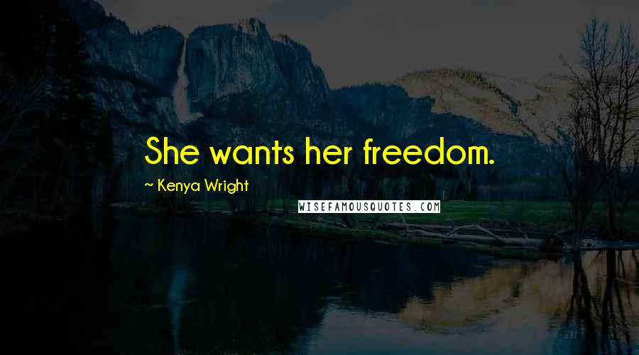 Kenya Wright Quotes: She wants her freedom.