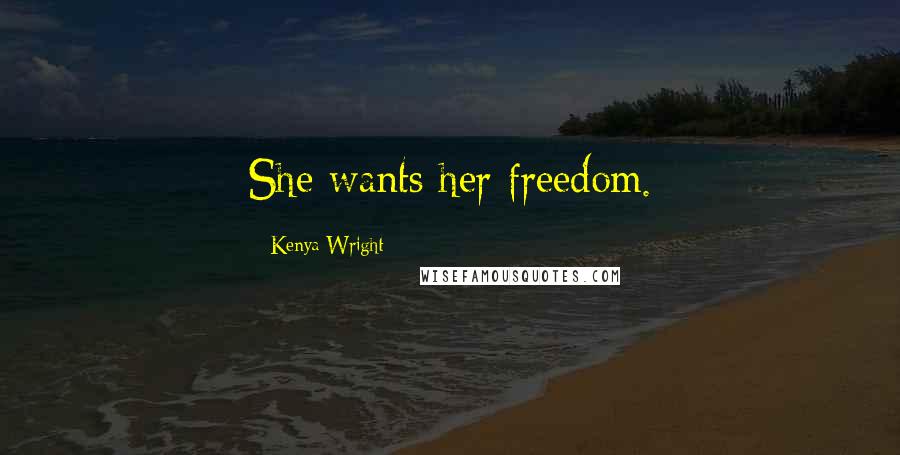 Kenya Wright Quotes: She wants her freedom.