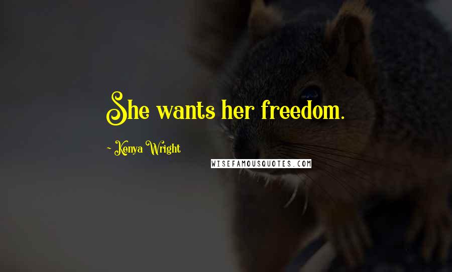 Kenya Wright Quotes: She wants her freedom.