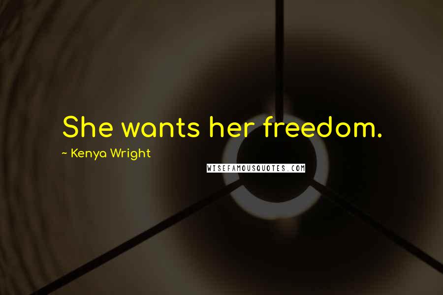 Kenya Wright Quotes: She wants her freedom.