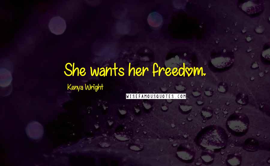 Kenya Wright Quotes: She wants her freedom.