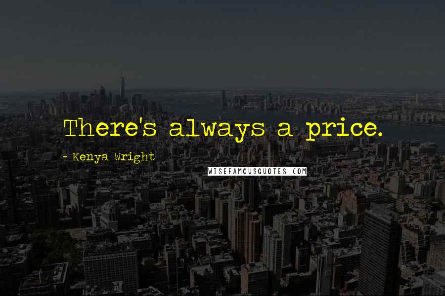 Kenya Wright Quotes: There's always a price.