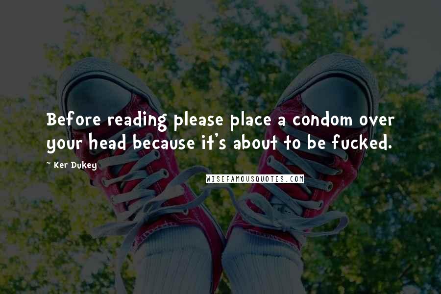 Ker Dukey Quotes: Before reading please place a condom over your head because it's about to be fucked.