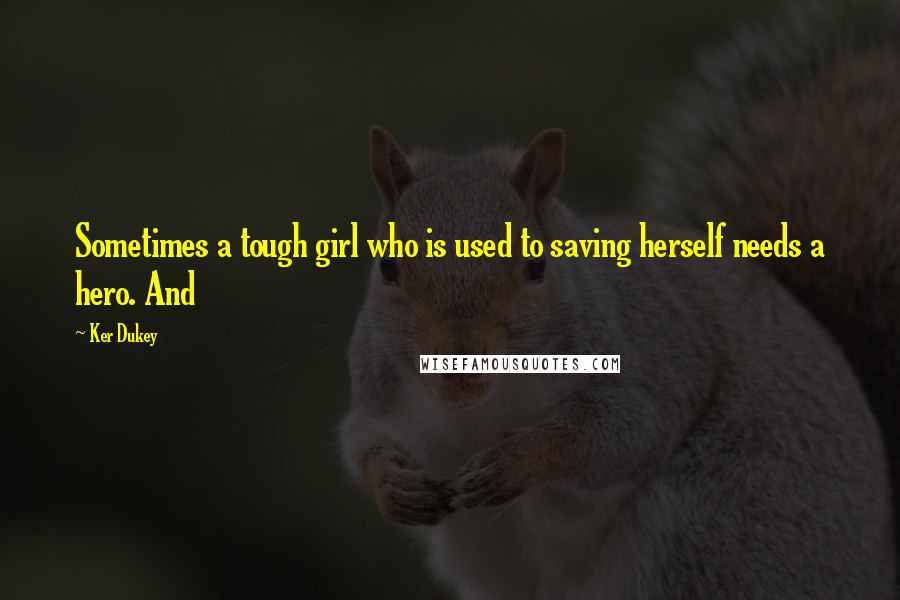 Ker Dukey Quotes: Sometimes a tough girl who is used to saving herself needs a hero. And