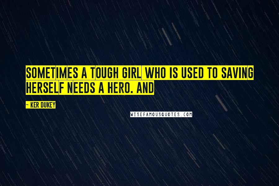 Ker Dukey Quotes: Sometimes a tough girl who is used to saving herself needs a hero. And