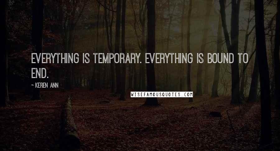 Keren Ann Quotes: Everything is temporary. Everything is bound to end.
