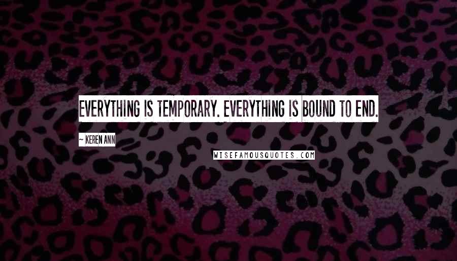 Keren Ann Quotes: Everything is temporary. Everything is bound to end.